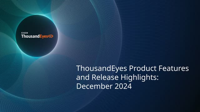 New ThousandEyes Product Features and Release Highlights: December 2024
