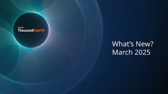 What's New? ThousandEyes Product Features and Highlights for February 2025