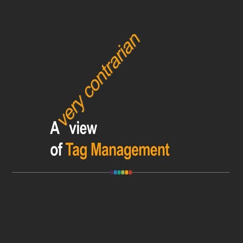 A contrarian view of Tag Management Systems
