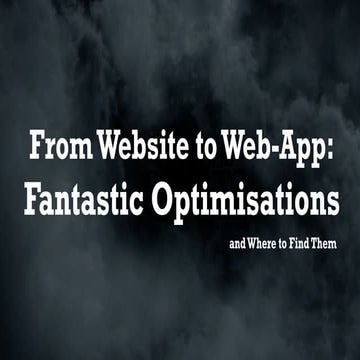 From Web Site to Web App: Fantastic Optimisations and Where To Find Them