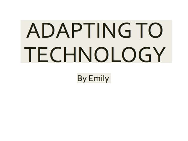 Adapting to technology by Emily !
