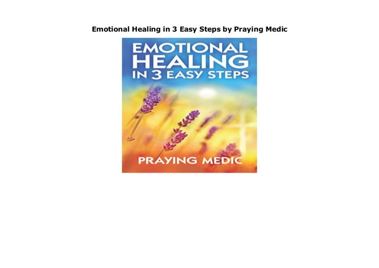Emotional Healing In 3 Easy Steps By Praying Medic