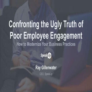 Confronting the Ugly Truth of Poor Employee Engagement - How to Modernize You...