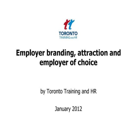 Employer branding, attraction and employer of choice January 2012