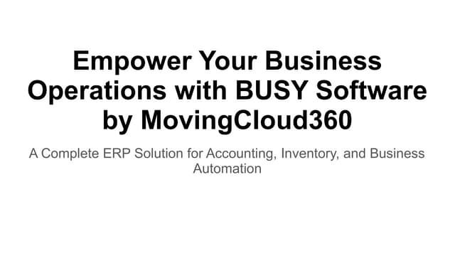 Empower Your Business Operations with BUSY Software by MovingCloud360.pptx