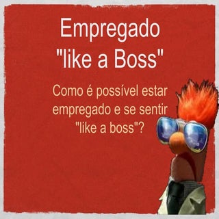 Empregado  like a boss 