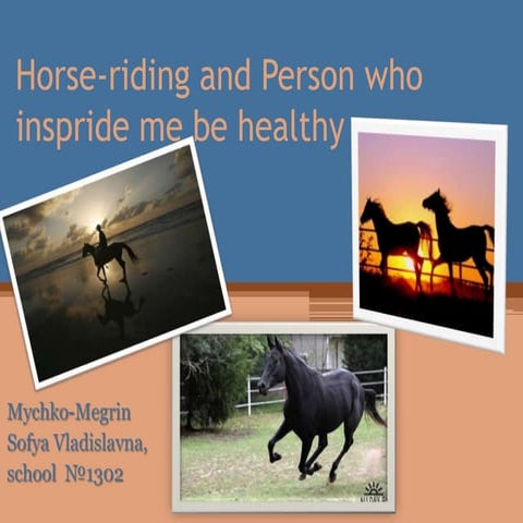 Horse-riding & Person who inspired me be healthy