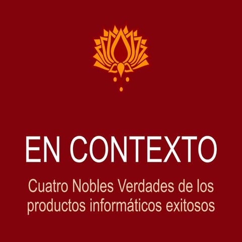 En contexto: cuatro nobles verdades de los productos informáticos exitosos