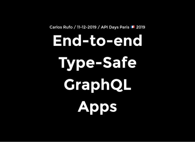 APIdays Paris 2019 - End-to-end Type-Safe GraphQL Apps by Carlos Rufo, GraphQ...