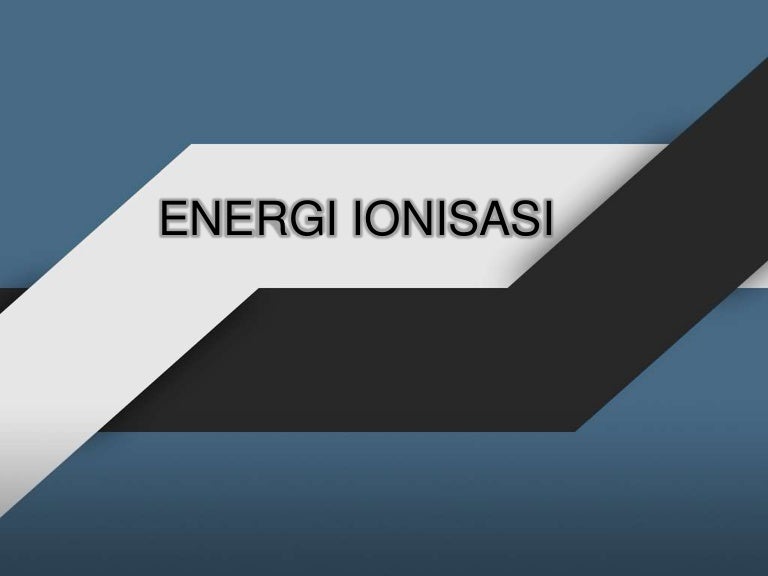 Sifat Sistem Periodik Unsur Energi Ionisasi Kimia Kelas X Sifat Sistem Periodik Unsur Energi Ionisasi Kimia Kelas X