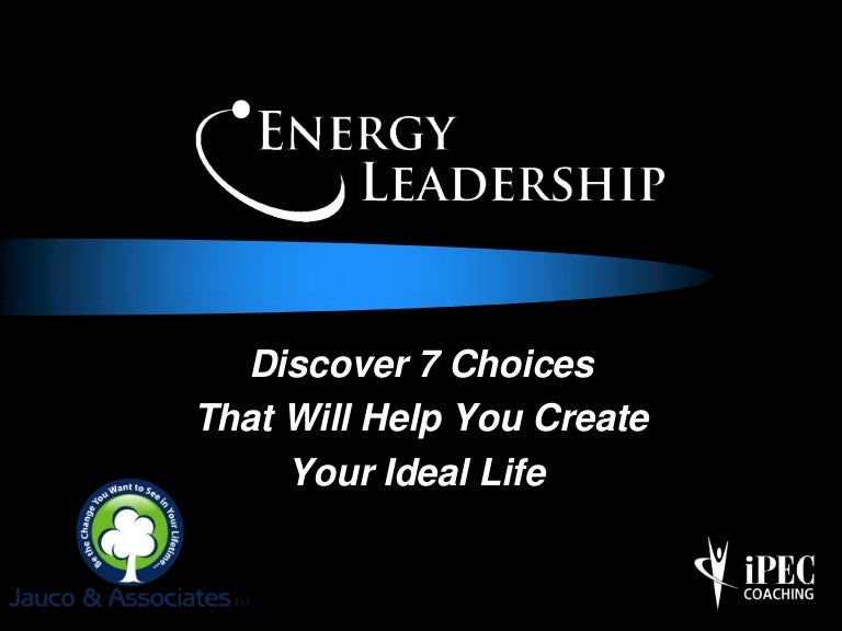 Energy Leadership 7 Choices that Will Help You Create Your Ideal Li…