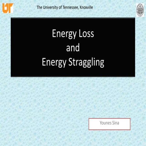 Energy loss and energy straggling a presentation by Younes Sina