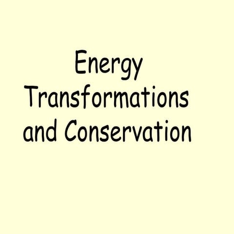         Energy  Transformations  and Conservation