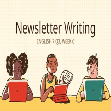 ENG 7 Q3, WEEK 6. PowerPoint presentation about newsletter writing. PPT ...