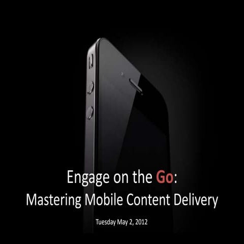 Engage on the go:Mastering Mobile Content Delivery (presentation at the Ameri...