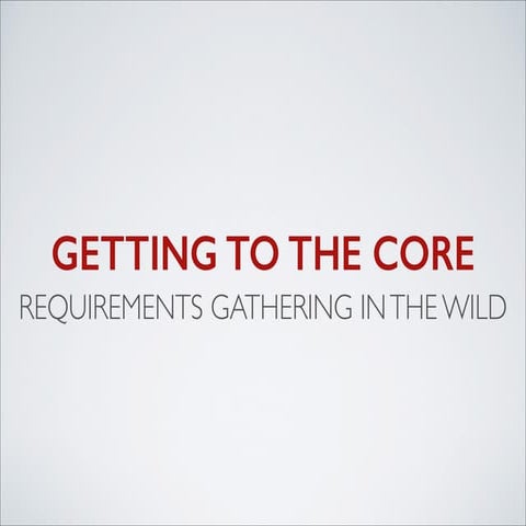 Getting to the core, requirements gathering in the wild