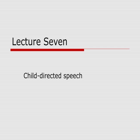 Language Acquisition: Lecture 7 Child Directed Speech