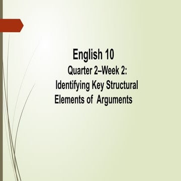 English 10 Q2W2 (week2) - Identifying Key Structural Elements of Arguments.pptx