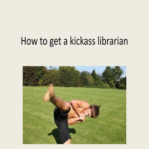 Kick-ass librarian (how to get one)