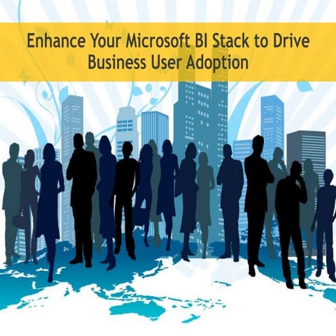 Enhance your microsoft bi stack to drive business user adoption   slide share