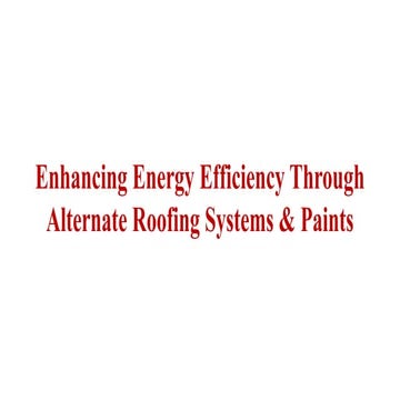 Enhancing Energy through Alternate Roofing Systems & Paints.pptx