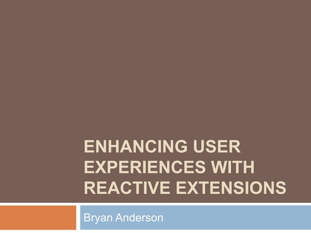 Enhancing user experiences with reactive extensions   tccc10