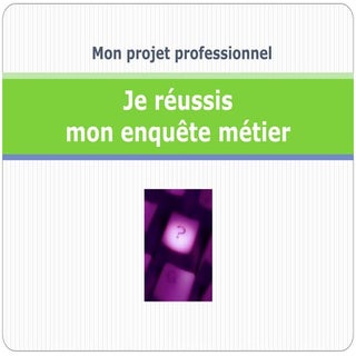 Enquete metier/projet professionnel...