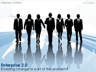 Enterprise 2.0 - Enabling change or part of the problem?