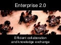 Enterprise 2.0 - Efficient Collaboration and Knowledge Exchange