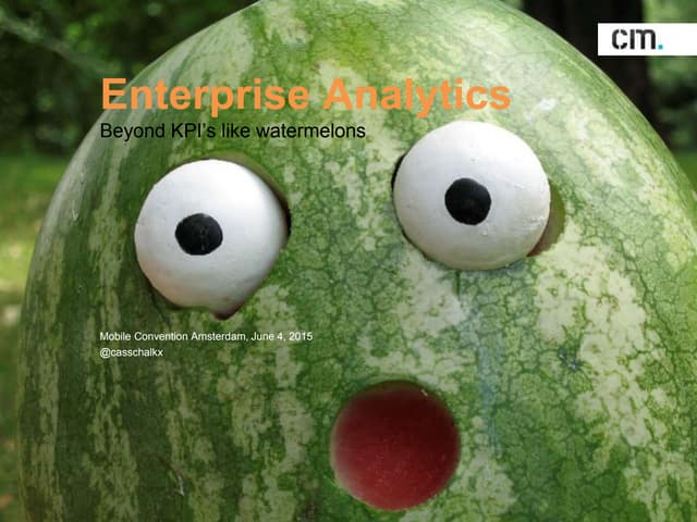 Enterprise analytics - beyond kpi's like watermelons - mca2015 By Cas Schalkx of CM Telecom