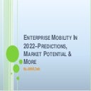 Enterprise Mobility In 2022 Predictions, Market Potential & More.pptx