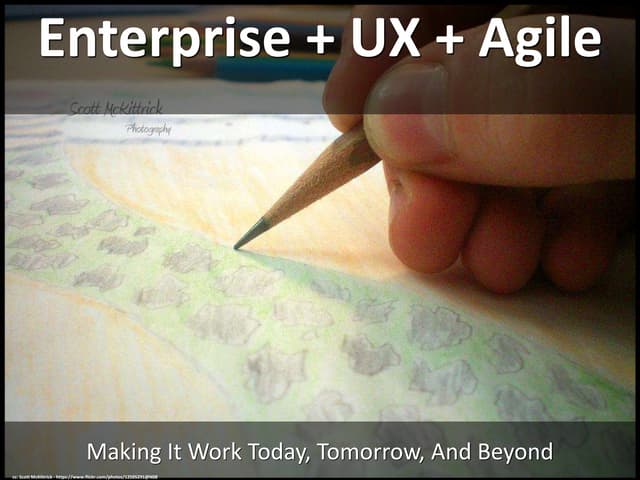 Enterprise, Agile, and UX: Making It Work Today, Tomorrow, and Beyond