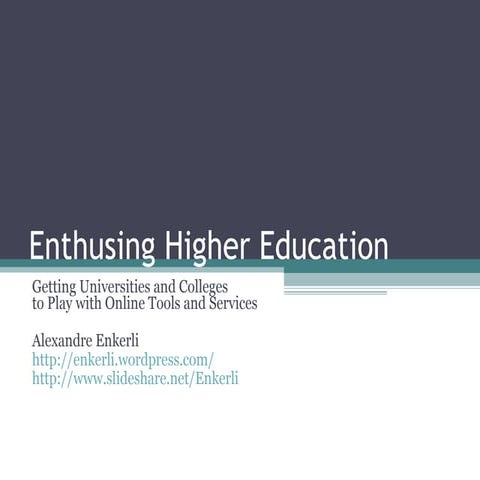 Enthusing Higher Education Getting Universities and Colleges to Play with On...