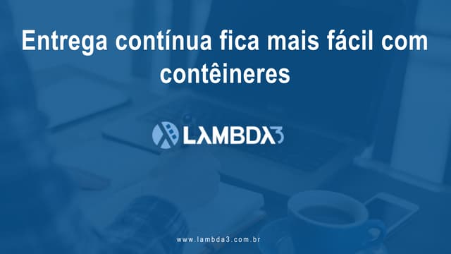 Entrega contínua fica mais fácil com contêineres