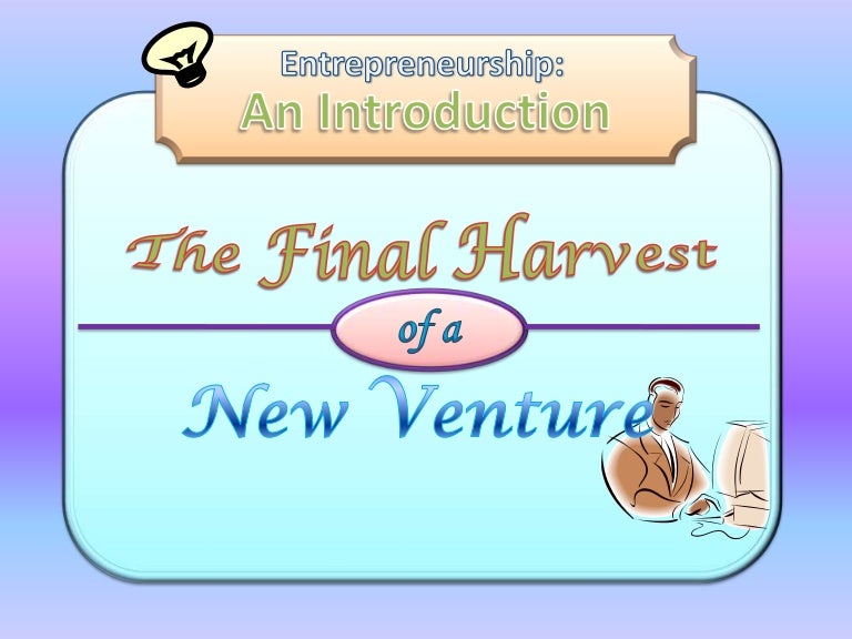 Entrepreneurship the final harvest of a new venture