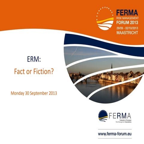 FORUM 2013 Entreprise risk management: fact or fiction