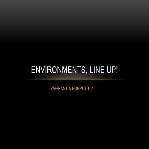 Environments line-up! Vagrant & Puppet 101