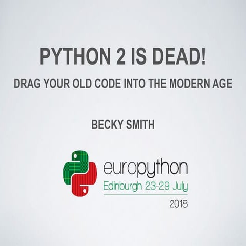Python 2 is dead! Drag your old code into the modern age | PPT