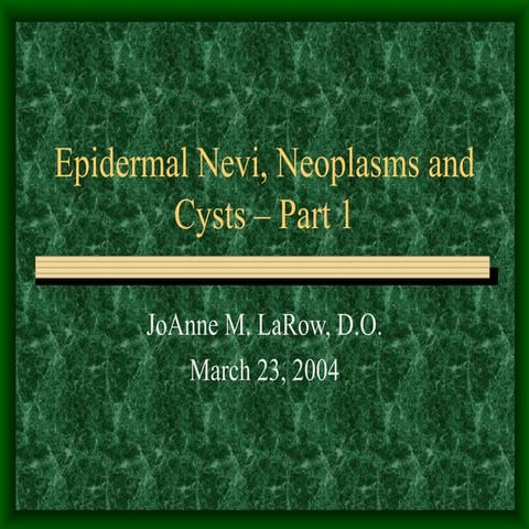 Epidermal Nevi, Neoplasms and Cysts – Part 1 	 Epidermal Nevi, Neoplasms and ...