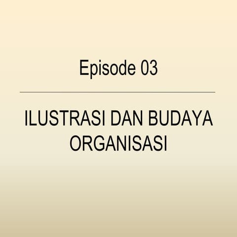 Episode03-IlustrasiBudayaOrganisasi.ppt