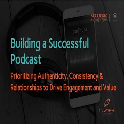 Building A Successful Podcast: Prioritizing Authenticity, Consistency & Relat...