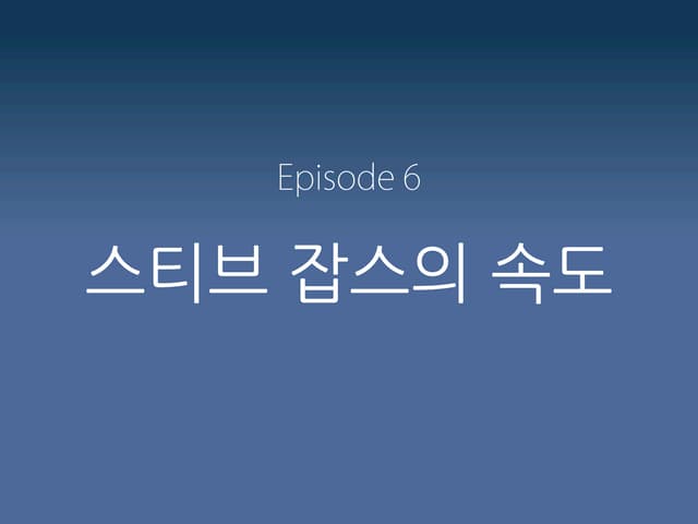 Episode 6. 스티브잡스의 속도