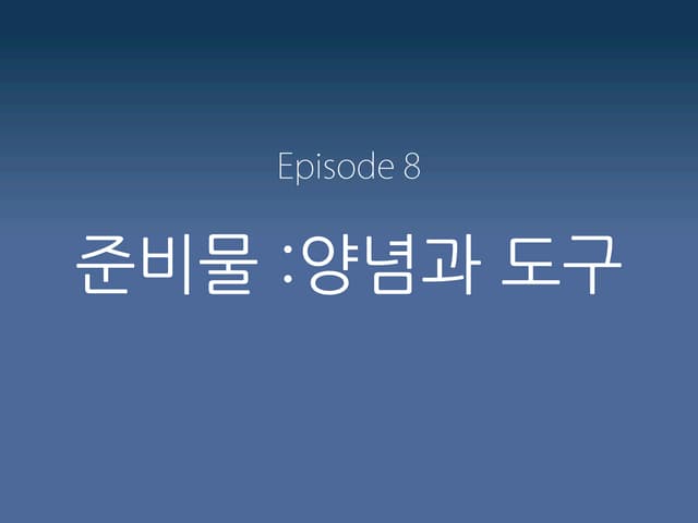 Episode 8. 준비물 : 양념과 도구
