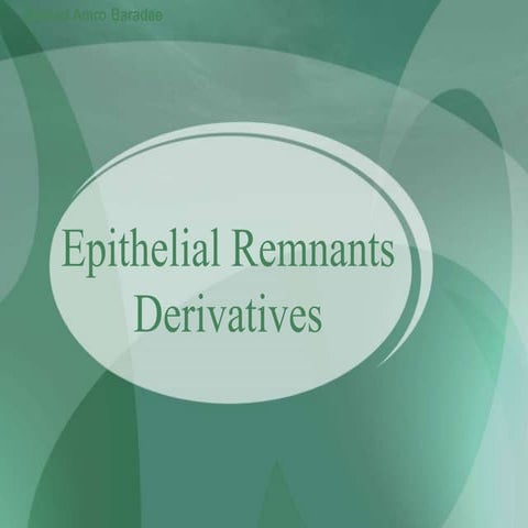 Epithelial Remnants Derivatives
