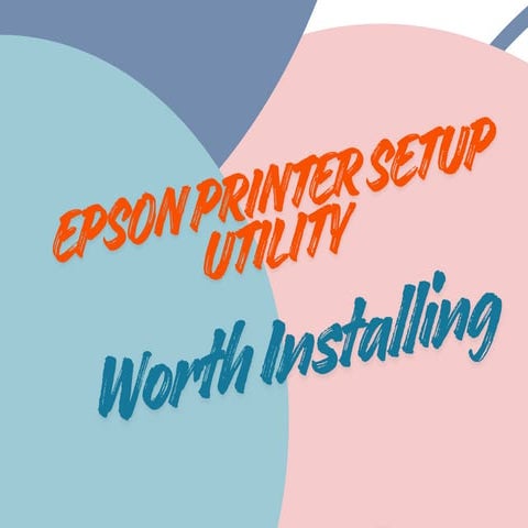 Epson Printer Setup Utility – Worth Installing? | PDF