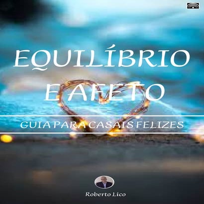 Equilíbrio e Afeto - Guia para casais felizes - Roberto Lico