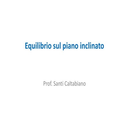 Equilibrio sul piano inclinato [s. caltabiano]