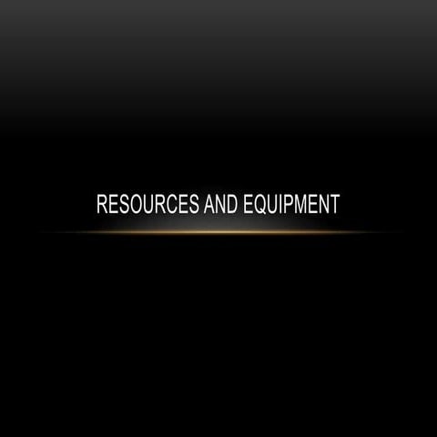 Equipment and resources