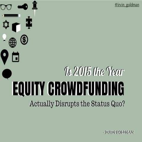 Irvin Goldman: Is 2015 the Year Equity Crowdfunding Actually Disrupts the Status Quo?