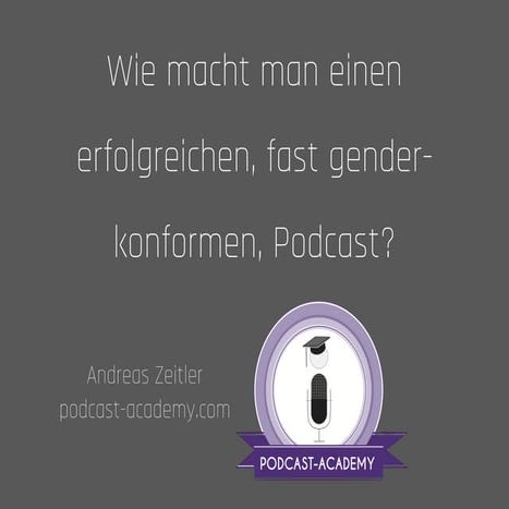 Wie macht man einen erfolgreichen, fast gender-konformen, Podcast?